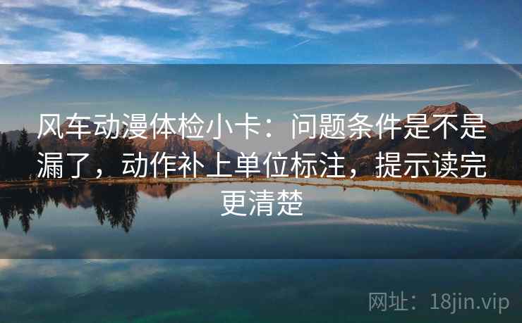 风车动漫体检小卡：问题条件是不是漏了，动作补上单位标注，提示读完更清楚