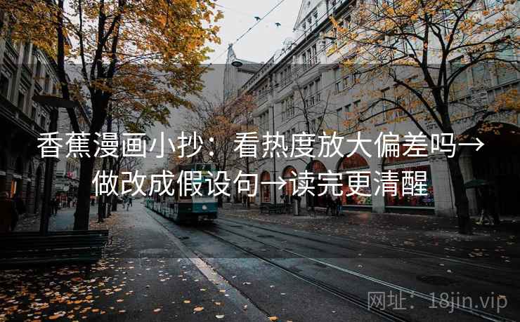 香蕉漫画小抄：看热度放大偏差吗→做改成假设句→读完更清醒